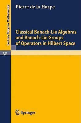 Classical Banach-Lie Algebras and Banach-Lie Groups of Operators in Hilbert Space(English, Paperback, Harpe P. de la)