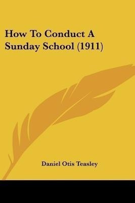 How To Conduct A Sunday School (1911)(English, Paperback, Teasley Daniel Otis)