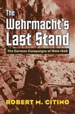 The Wehrmacht's Last Stand(English, Paperback, Citino Robert M.)