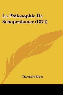 La Philosophie De Schopenhauer (1874)(English, Paperback, Ribot Theodule)