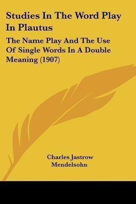 Studies In The Word Play In Plautus(English, Paperback, Mendelsohn Charles Jastrow)