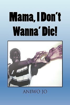 Mama, I Don't Wanna' Die!(English, Paperback, Jo Aniwo)