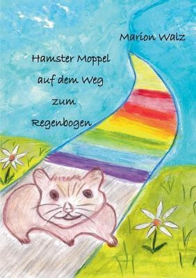 Hamster Moppel auf dem Weg zum Regenbogen(German, Paperback, Walz Marion)