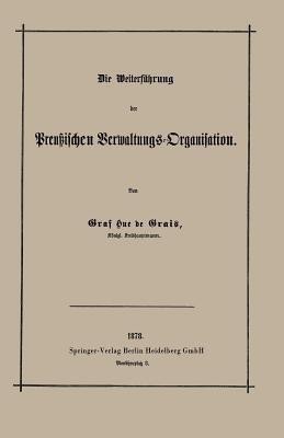 Die Weiterfuehrung der Preussischen Verwaltungs-Organisation(German, Paperback, Hue de Grais Robert Achille Friedrich Hermann)