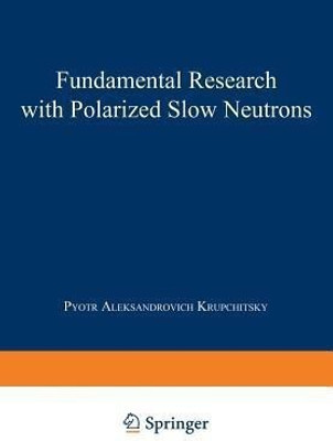 Fundamental Research with Polarized Slow Neutrons(English, Paperback, Krupchitsky Pyotr Aleksandrovich)