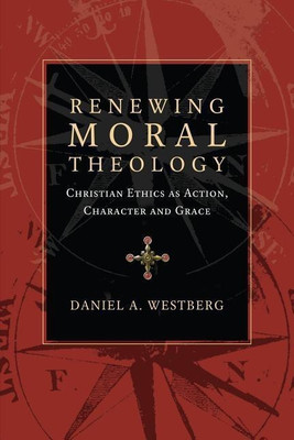 Renewing Moral Theology - Christian Ethics as Action, Character and Grace(English, Paperback, Westberg Daniel A.)