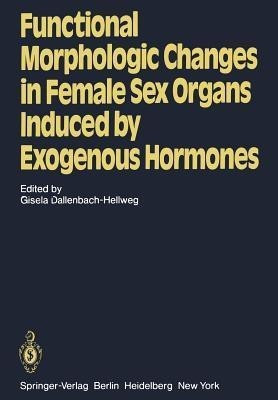 Functional Morphologic Changes in Female Sex Organs Induced by Exogenous Hormones(English, Paperback, unknown)