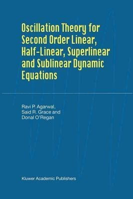 Oscillation Theory for Second Order Linear, Half-Linear, Superlinear and Sublinear Dynamic Equations(English, Paperback, Agarwal R.P.)