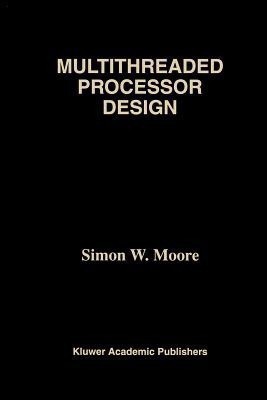 Multithreaded Processor Design(English, Paperback, Moore Simon W.)