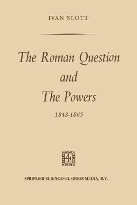 The Roman Question and the Powers, 1848-1865(English, Paperback, Scott Ivan)