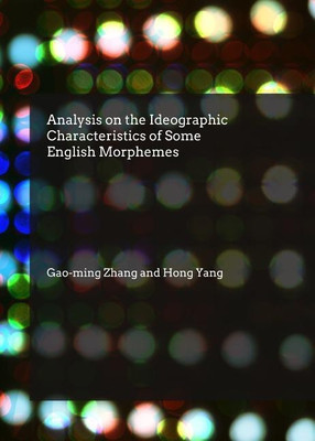 Analysis on the Ideographic Characteristics of Some English Morphemes(English, Hardcover, Zhang Gao-ming)