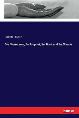 Die Mormonen, ihr Prophet, ihr Staat und ihr Glaube(German, Paperback, Busch Moritz)