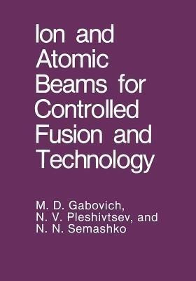 Ion and Atomic Beams for Controlled Fusion and Technology(English, Paperback, Gabovich M.D.)