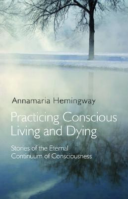 Practicing Conscious Living and Dying - Stories of the Eternal Continuum of Consciousness(English, Paperback, Hemingway Annamaria)