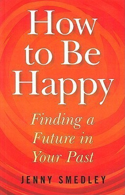 How to Be Happy - Finding a Future in Your Past(English, Paperback, Smedley Jenny)