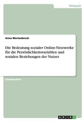 Die Bedeutung sozialer Online-Netzwerke fuer die Persoenlichkeitsvariablen und sozialen Beziehungen der Nutzer(German, Paperback, Wertenbruch Anna)