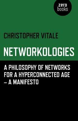 Networkologies - A Philosophy of Networks for a Hyperconnected Age - A Manifesto(English, Paperback, Vitale Christopher)