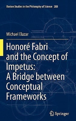 Honore Fabri and the Concept of Impetus: A Bridge between Conceptual Frameworks(English, Hardcover, Elazar Michael)