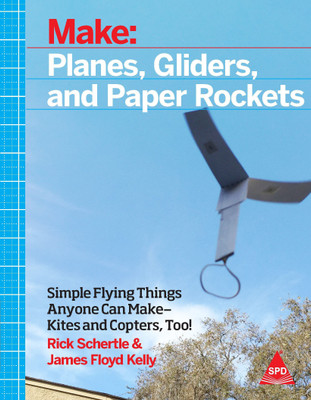 Make: Planes, Gliders and Paper Rockets  - Simple Flying Things Anyone Can Make--Kites and Copters, Too!(English, Paperback, Schertle Rick)