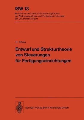 Entwurf und Strukturtheorie von Steuerungen fuer Fertigungseinrichtungen(German, Paperback, Koenig H.)
