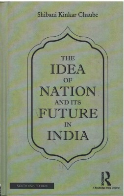 The Idea of Nation and Its Future in India: South Asia Edition(Hardcover, Shibani Kinkar Chaube)