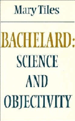 Bachelard: Science and Objectivity(English, Hardcover, Tiles Mary)