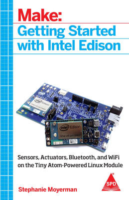 Make: Getting Started with Intel Edison  - Sensors, Actuators, Bluetooth, and Wi-Fi on the Tiny Atom-Powered Linux Module(English, Paperback, Moyerman Stephanie)