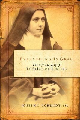 Everything Is Grace  - The Life and Way of Therese of Lisieux(English, Paperback, Schmidt Joseph F)