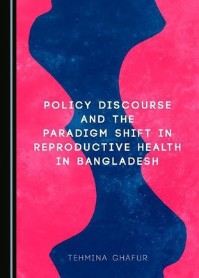 Policy Discourse and the Paradigm Shift in Reproductive Health in Bangladesh(English, Hardcover, Ghafur Tehmina)