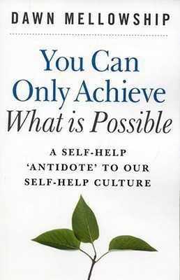 You Can Only Achieve What Is Possible - A Self-Help Antidote to our Self-help Culture(English, Paperback, Mellowship Dawn)