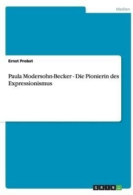Paula Modersohn-Becker - Die Pionierin des Expressionismus(German, Paperback, Probst Ernst)