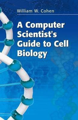 A Computer Scientist's Guide to Cell Biology(English, Electronic book text, Cohen William W)