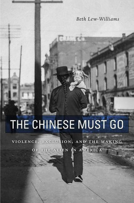 The Chinese Must Go(English, Hardcover, Lew-Williams Beth)
