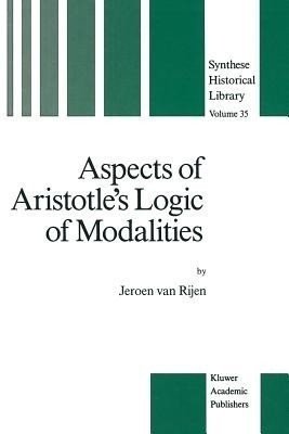 Aspects of Aristotle's Logic of Modalities(English, Paperback, van Rijen J.)
