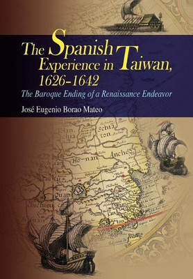 The Spanish Experience in Taiwan 1626-1642 - The Baroque Ending of a Renaissance Endeavour(English, Hardcover, Borao Jose Eugenio)
