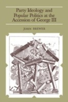 Party Ideology and Popular Politics at the Accession of George III(English, Hardcover, Brewer John)