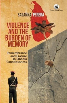 Violence and the Burden of Memory: Remembrance and Erasure in Sinhala Consciousness(English, Paperback, Perera Sasanka)