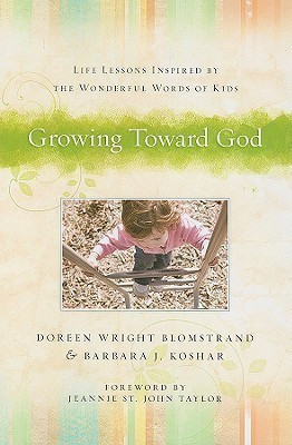 Growing Toward God - Life Lessons Inspired by the Wonderful Words of Kids(English, Paperback, Blomstrand Doreen Wright)