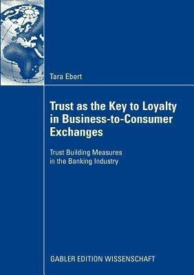 Trust as the Key to Loyalty in Business-to-Consumer Exchanges(English, Paperback, Ebert Tara)