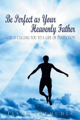 Be Perfect as Your Heavenly Father(English, Paperback, Idemudia Isaac)