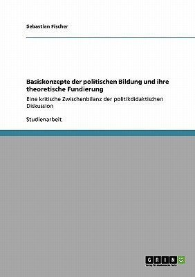 Basiskonzepte der politischen Bildung und ihre theoretische Fundierung(German, Paperback, Fischer Sebastian Dr)