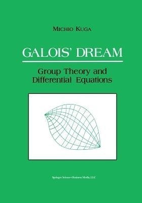 Galois' Dream: Group Theory and Differential Equations(English, Paperback, Kuga Michio)