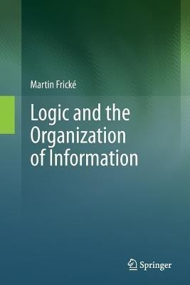 Logic and the Organization of Information(English, Paperback, Fricke Martin)