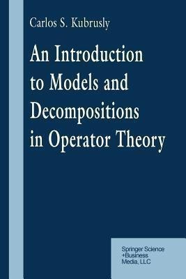 An Introduction to Models and Decompositions in Operator Theory(English, Paperback, Kubrusly Carlos S.)