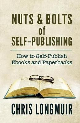 Nuts & Bolts of Self-Publishing(English, Paperback, Longmuir Chris)