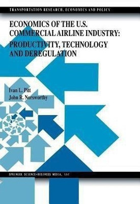 Economics of the U.S. Commercial Airline Industry: Productivity, Technology and Deregulation(English, Paperback, Pitt Ivan L.)