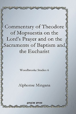 Commentary of Theodore of Mopsuestia on the Lord's Prayer and on the Sacraments of Baptism and the Eucharist(English, Hardcover, Mingana Alphonse)