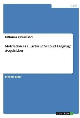 Motivation as a Factor in Second Language Acquisition(English, Paperback, Ochsenfahrt Katharina)