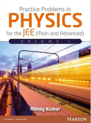 Practice Problems in Physics for the Jee (Main and Advanced)  - Engineering & Medical Entrance and Other Competitive Exams 1st  Edition(English, Paperback, Kumar Abhay)