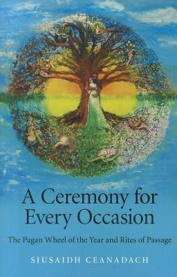 Ceremony for Every Occasion, A - The Pagan Wheel of the Year and Rites of Passage(English, Paperback, Ceanadach Siusaidh)